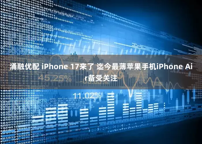 涌融优配 iPhone 17来了 迄今最薄苹果手机iPhone Air备受关注