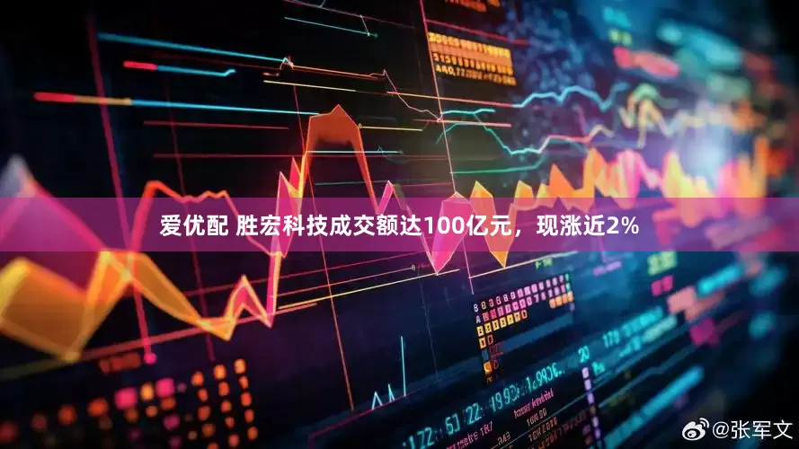 爱优配 胜宏科技成交额达100亿元，现涨近2%